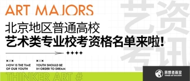 思想者画室艺考资讯 | 北京地区普通高校艺术类专业校考资格名单来啦！